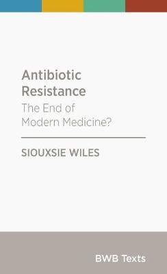 Antibiotic Resistance: The End of Modern Medicine?