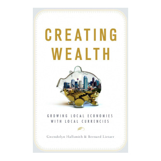 Creating Wealth:  Growing local economies with local currencies
