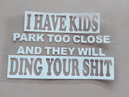 I have Kids...Park too close and they will Ding your Shit - Car Decal Sticker -White