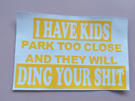 I have Kids...Park too close and they will Ding your Shit - Car Decal Sticker - Yellow