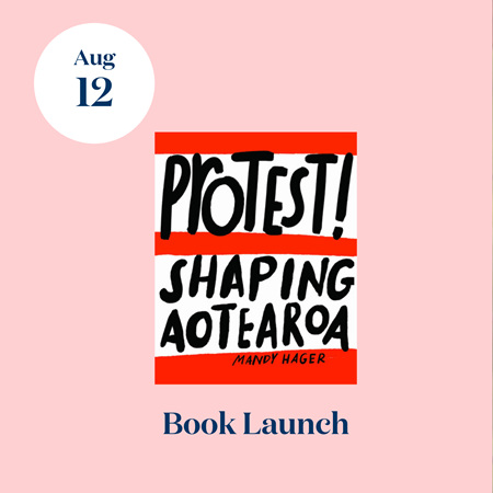 Protest! Shaping Aotearoa Launch | 12 Aug