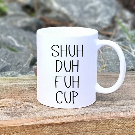 Shuh Duh Fuh Cup Funny Mug