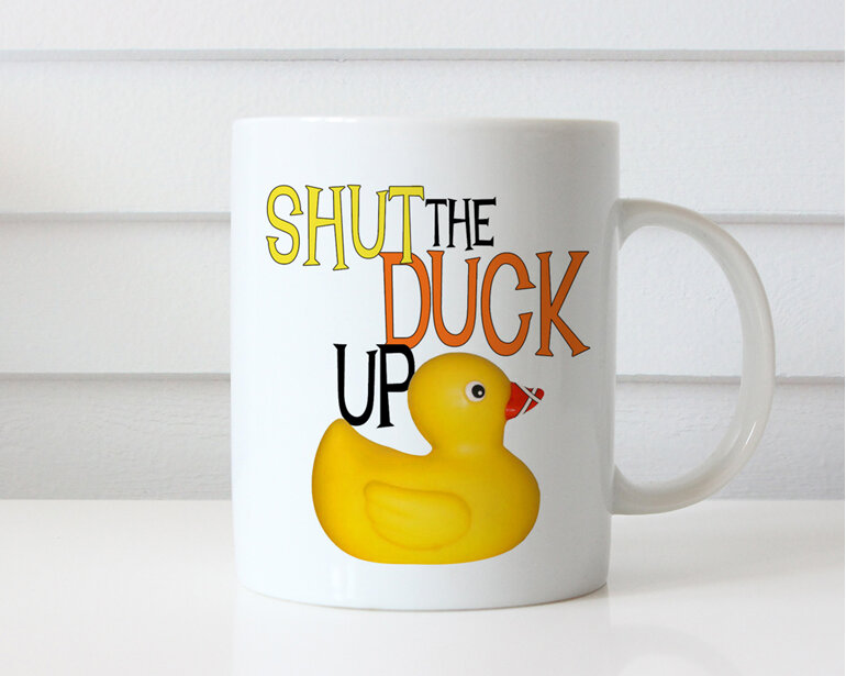 Shut the Duck Up Funny Mug