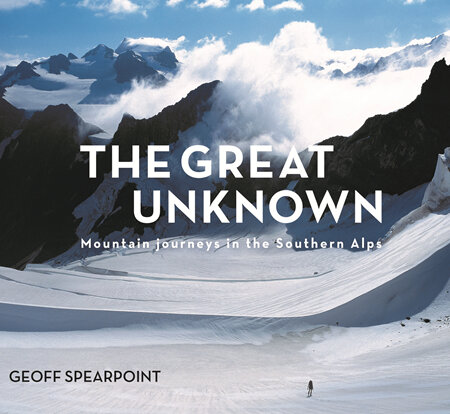 The Great Unknown: Mountain Journeys in the Southern Alps - Geoff Spearpoint